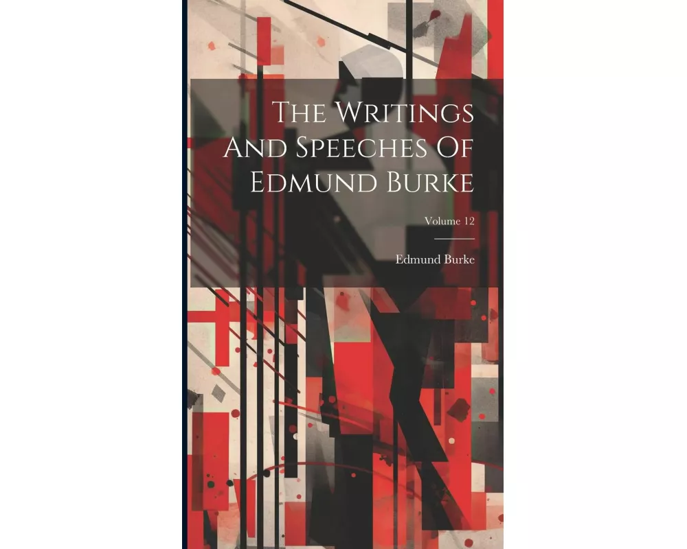 The Writings And Speeches Of Edmund Burke; Volume 12