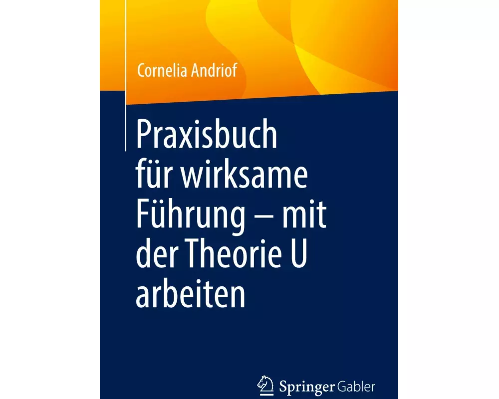 Praxisbuch für wirksame Führung - mit der Theorie U arbeiten
