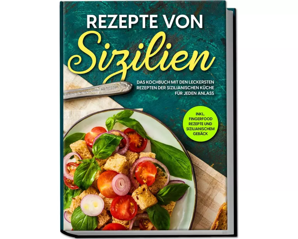 Rezepte von Sizilien: Das Kochbuch mit den leckersten Rezepten der sizilianischen Küche für jeden Anlass - inkl. Fingerfood Rezepte und sizilianischem