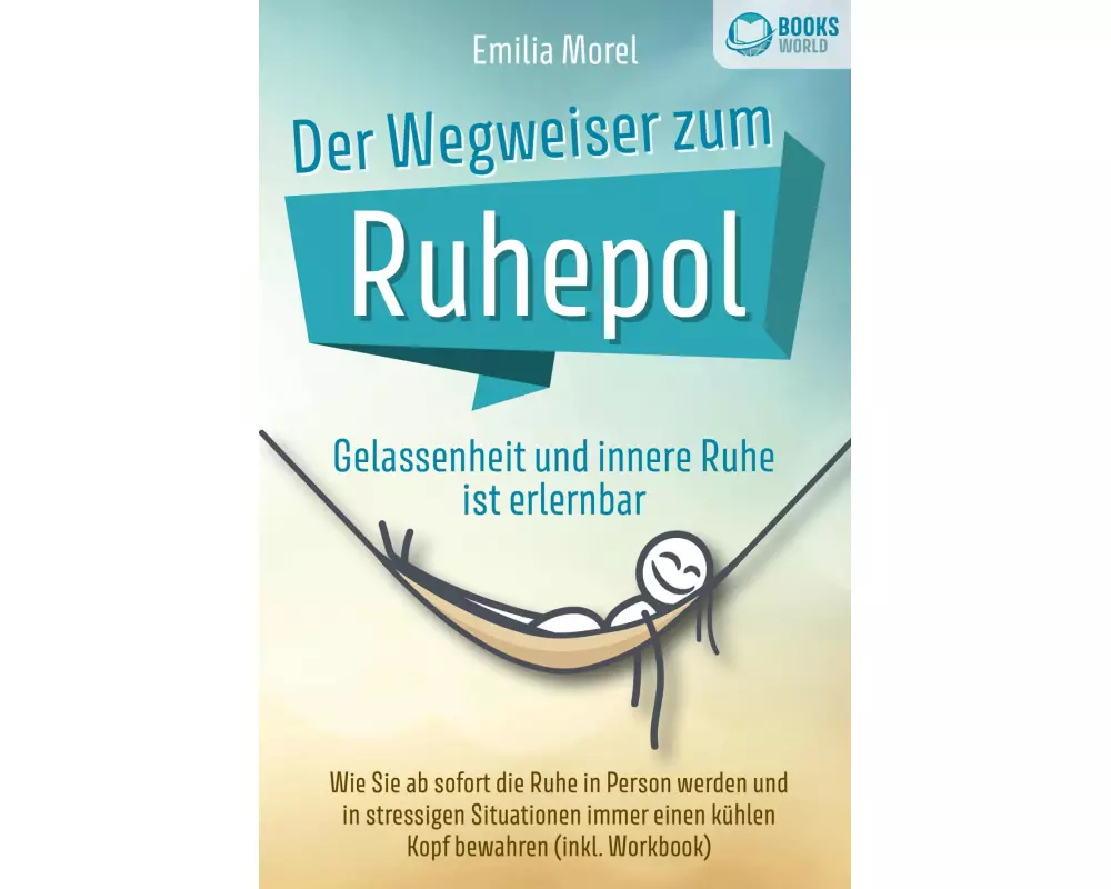 Der Wegweiser zum Ruhepol - Gelassenheit und innere Ruhe ist erlernbar: Wie Sie ab sofort die Ruhe in Person werden und in stressigen Situationen imme