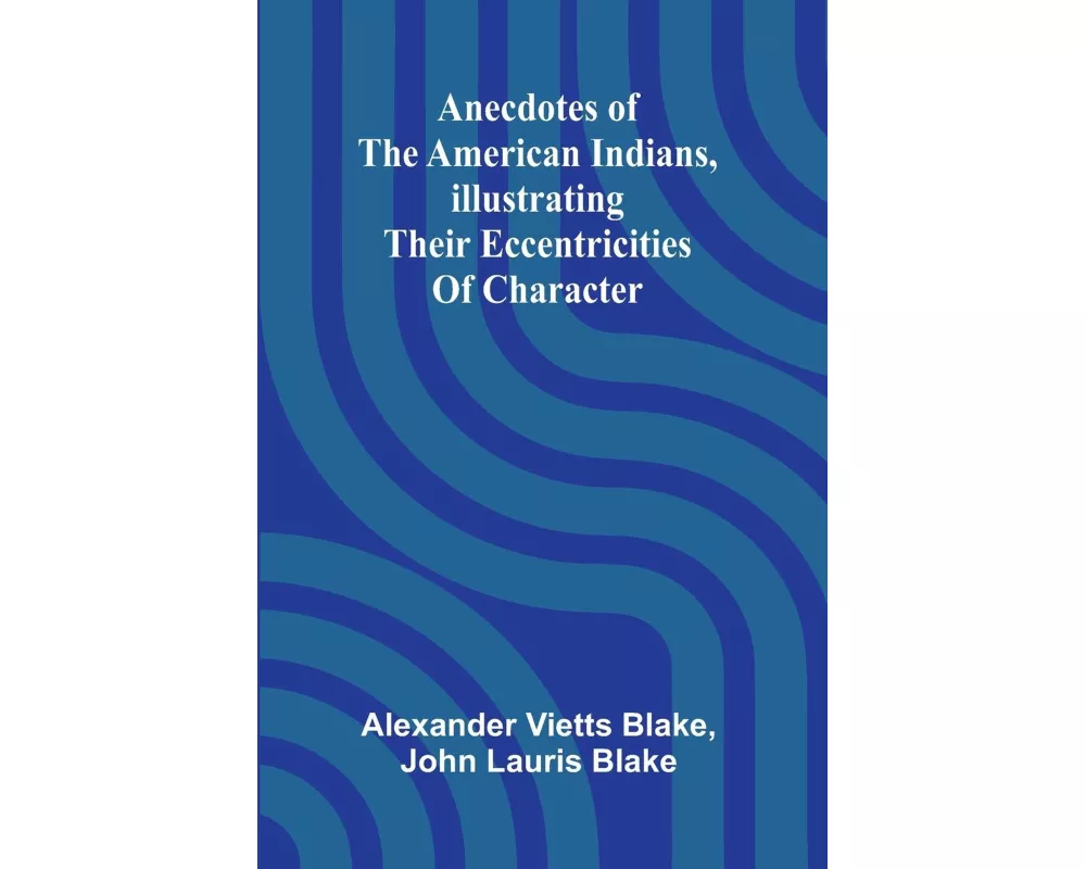 Anecdotes of the American Indians, illustrating their eccentricities of character