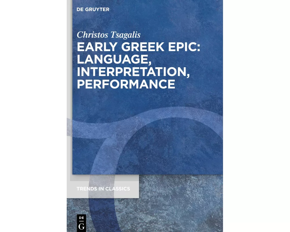 Early Greek Epic: Language, Interpretation, Performance