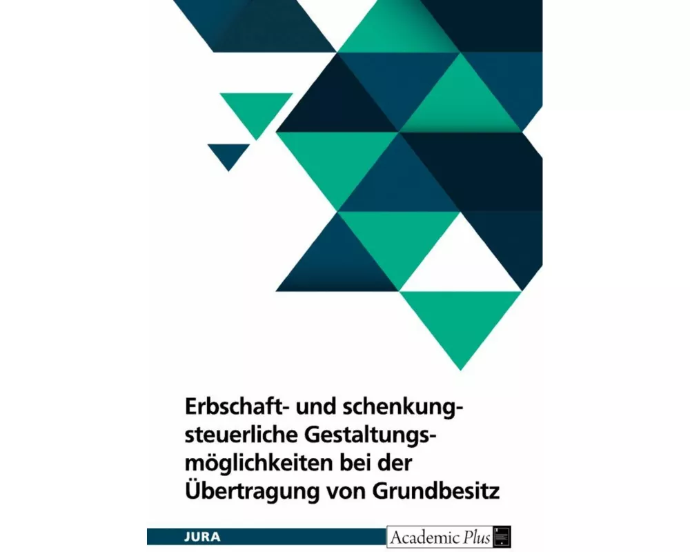 Erbschaft- und schenkungsteuerliche Gestaltungsmöglichkeiten bei der Übertragung von Grundbesitz unter Berücksichtigung der Ertragsteuer