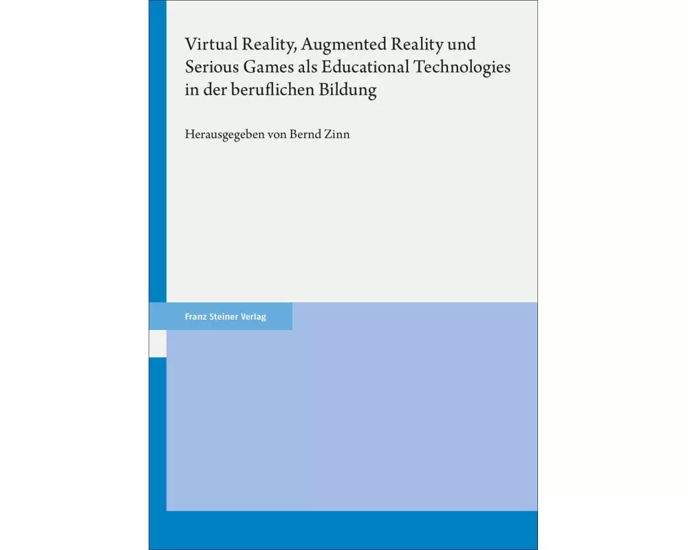 Virtual Reality, Augmented Reality und Serious Games als Educational Technologies in der beruflichen Bildung