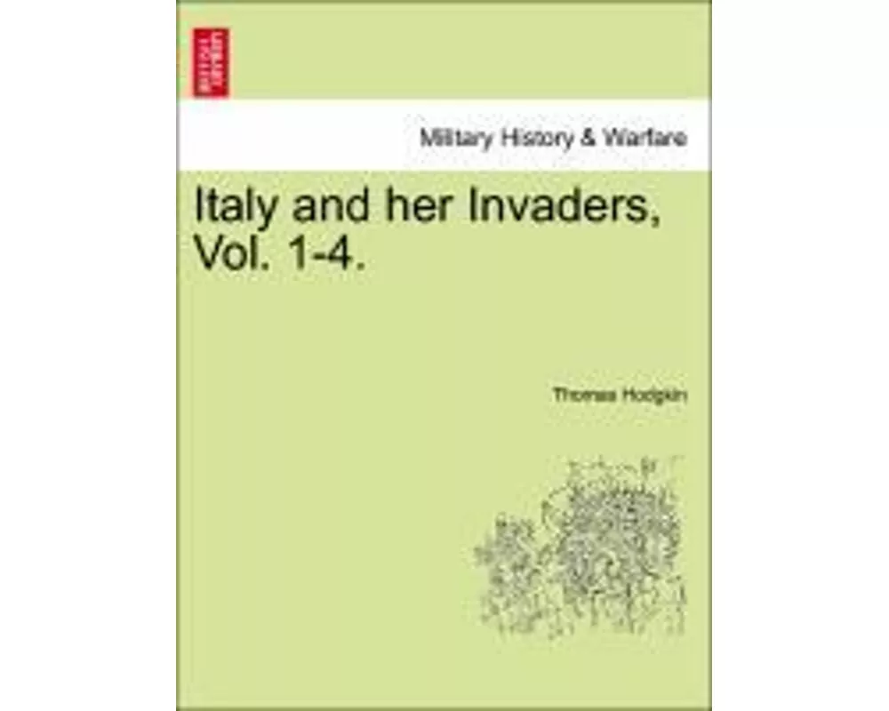 Italy and Her Invaders, Vol. 1-4.