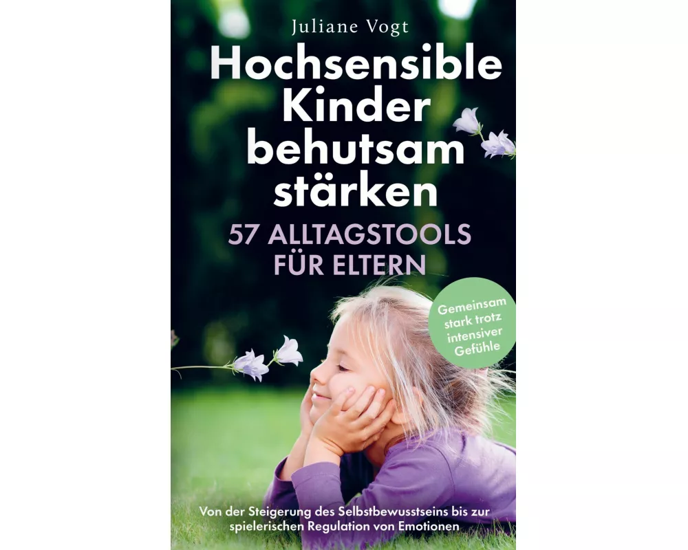 Hochsensible Kinder behutsam stärken: 57 Alltagstools für Eltern