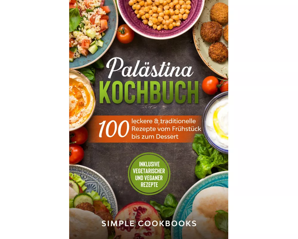 Palästina Kochbuch: 100 leckere & traditionelle Rezepte vom Frühstück bis zum Dessert - Inklusive vegetarischer und veganer Rezepte