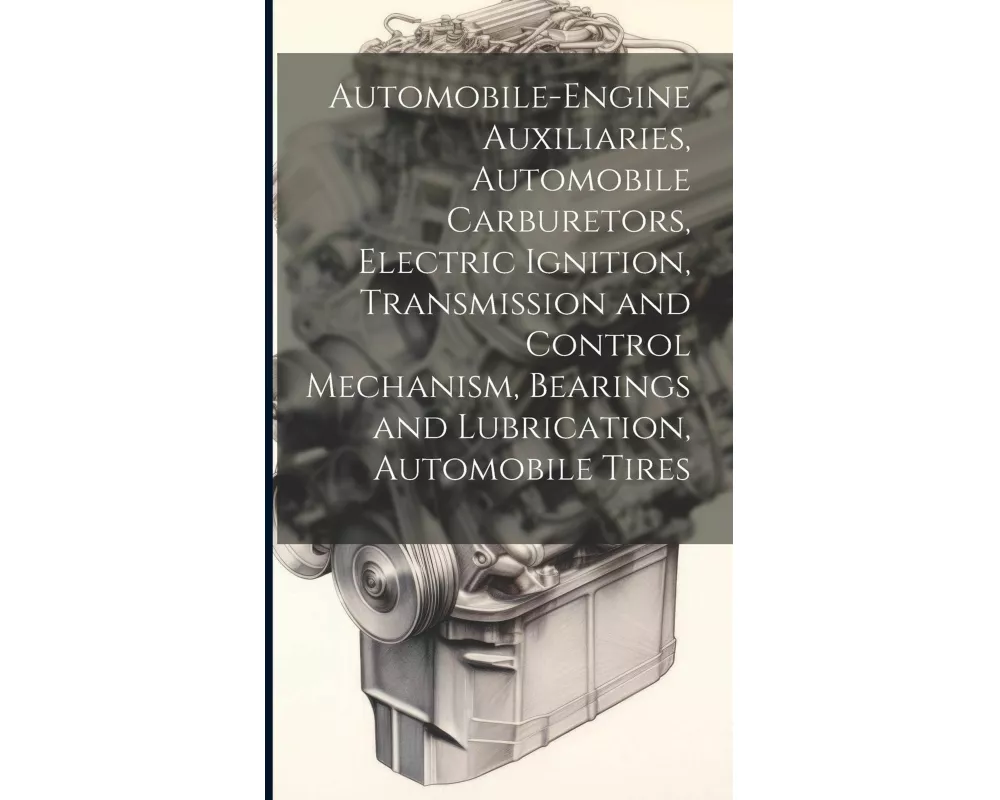 Automobile-Engine Auxiliaries, Automobile Carburetors, Electric Ignition, Transmission and Control Mechanism, Bearings and Lubrication, Automobile Tir