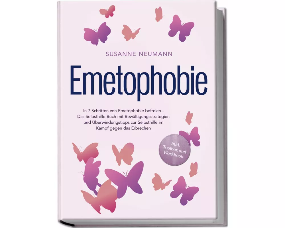 Emetophobie: In 7 Schritten von Emetophobie befreien - Das Selbsthilfe Buch mit Bewältigungsstrategien und Überwindungstipps zur Selbsthilfe im Kampf
