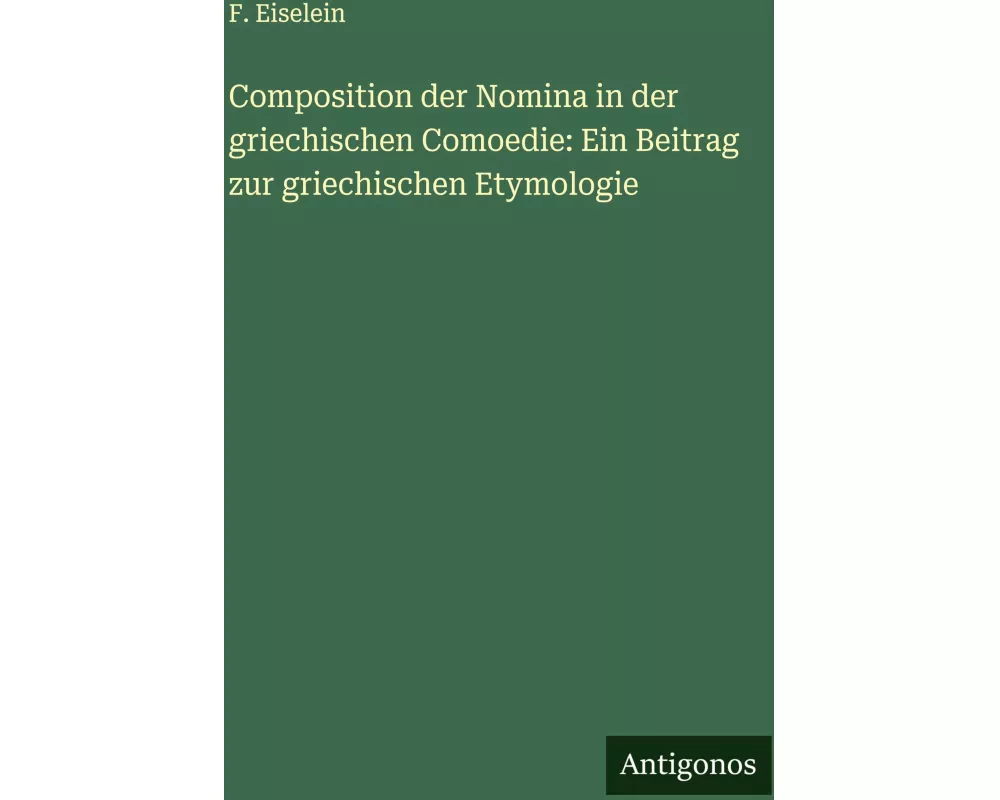 Composition der Nomina in der griechischen Comoedie: Ein Beitrag zur griechischen Etymologie