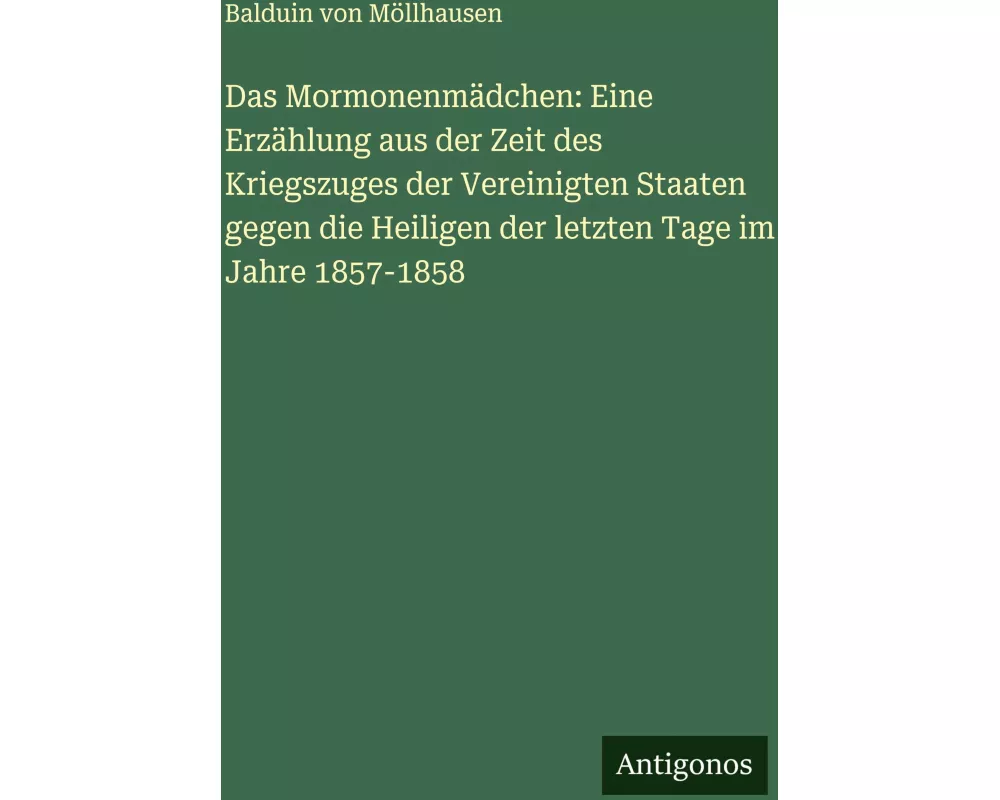 Das Mormonenmädchen: Eine Erzählung aus der Zeit des Kriegszuges der Vereinigten Staaten gegen die Heiligen der letzten Tage im Jahre 1857-1858