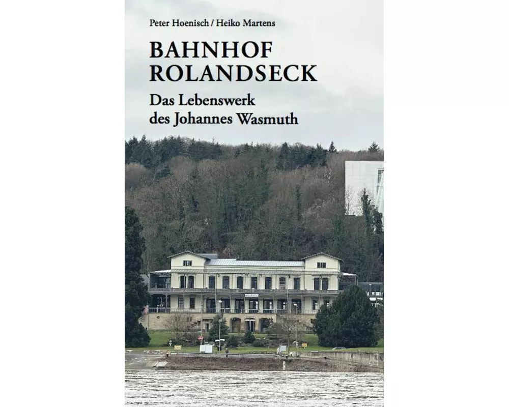 Bahnhof Rolandseck: Das Lebenswerk des Johannes Wasmuth
