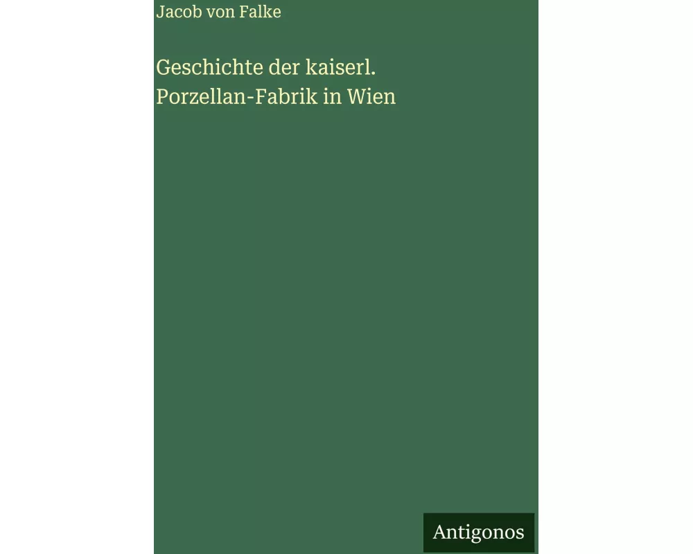 Geschichte der kaiserl. Porzellan-Fabrik in Wien