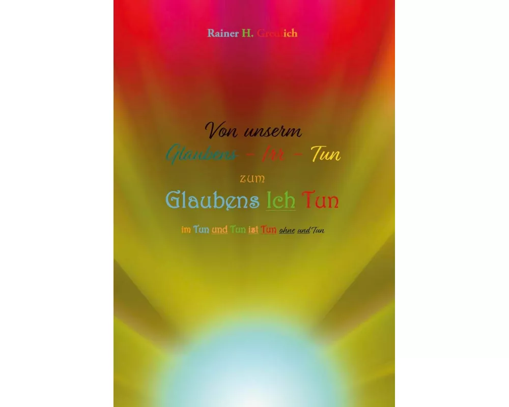 Von unserm Glaubens-Irr-Tun zum Glaubens Ich Tun