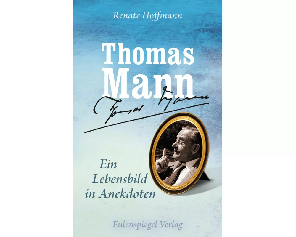 Thomas Mann - Ein Lebensbild in Anekdoten