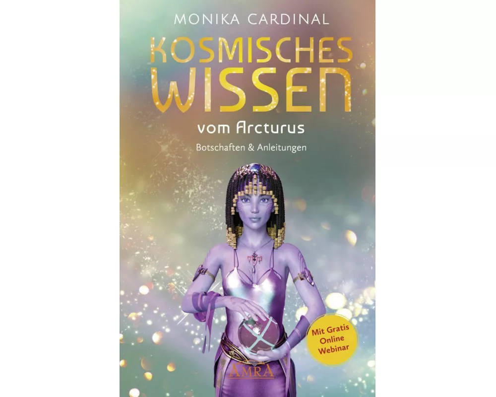 KOSMISCHES WISSEN VOM ARCTURUS: Botschaften & Anleitungen der Lichtwesen