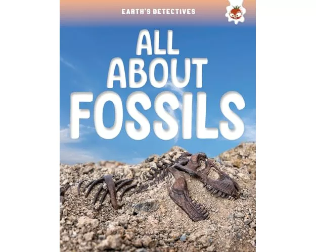 Earth's Detectives: All About Fossils