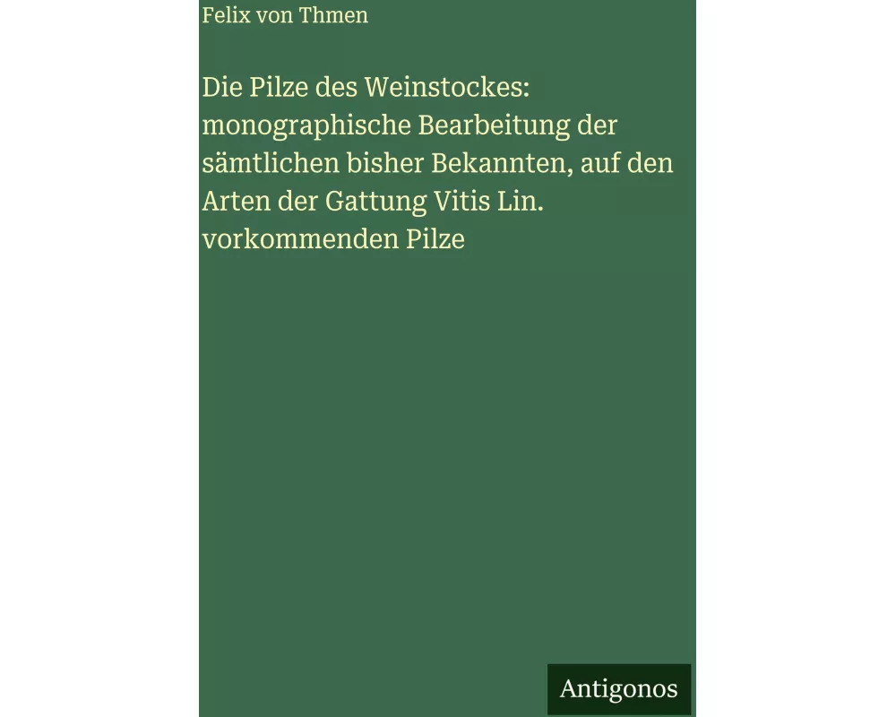 Die Pilze des Weinstockes: monographische Bearbeitung der sämtlichen bisher Bekannten, auf den Arten der Gattung Vitis Lin. vorkommenden Pilze