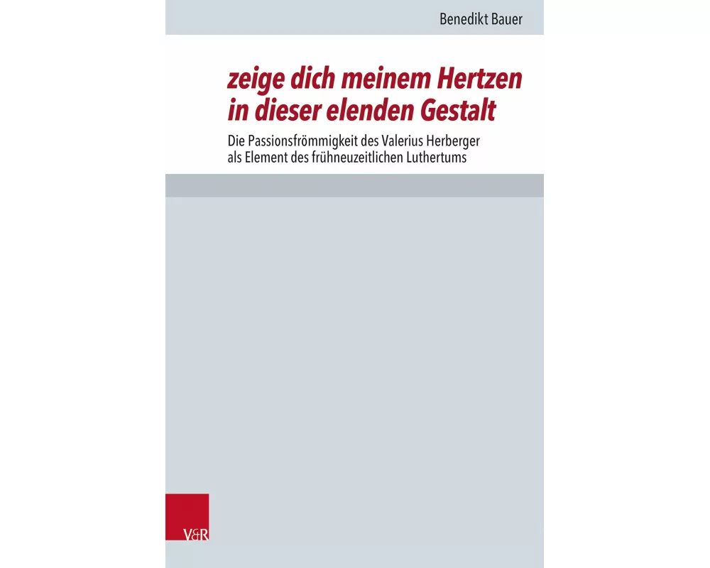 zeige dich meinem Hertzen in dieser elenden Gestalt