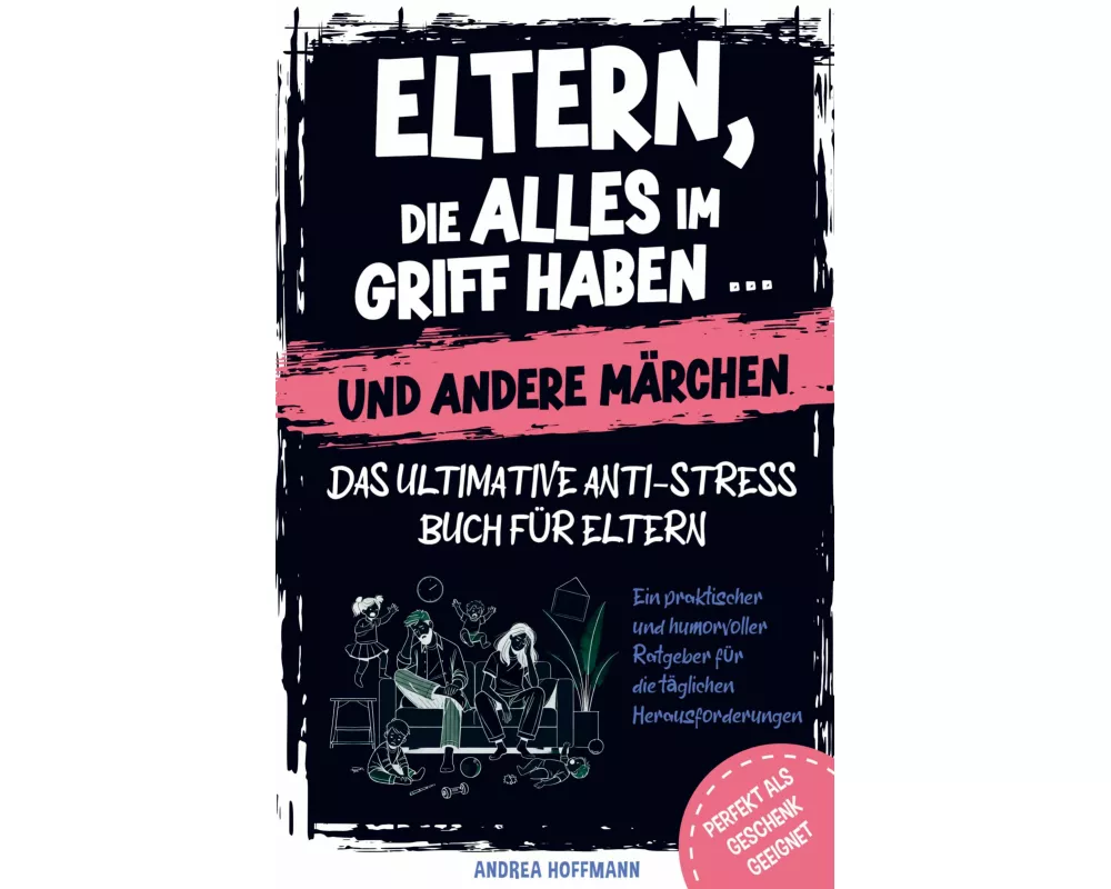 Eltern, die alles im Griff haben ... und andere Märchen - Das ultimative Anti-Stress-Buch für Eltern