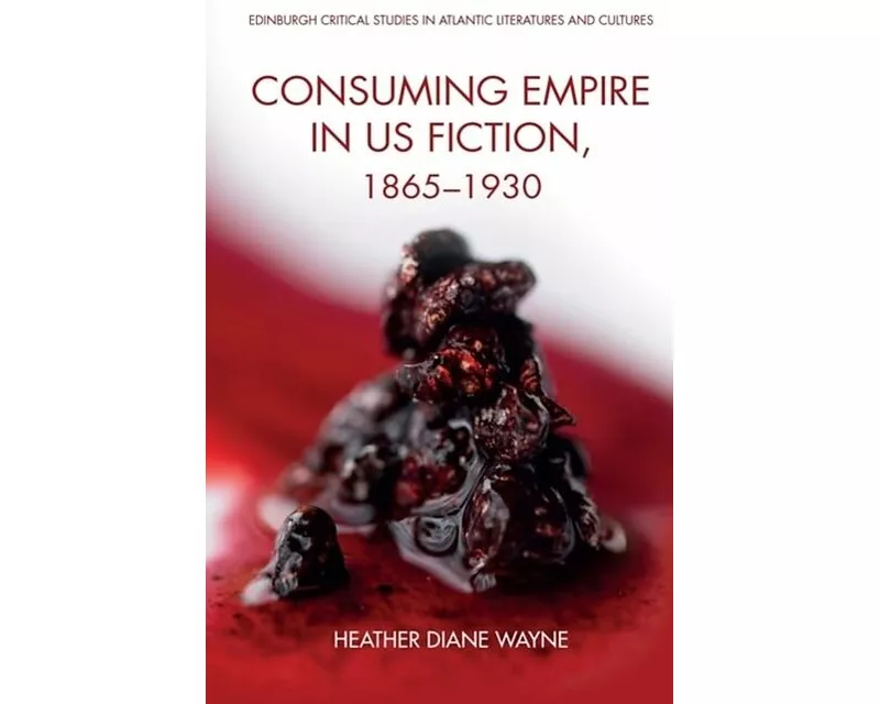 Consuming Empire in U.S. Fiction, 1865–1930