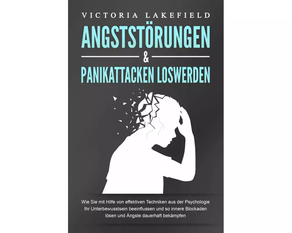 ANGSTSTÖRUNGEN & PANIKATTACKEN LOSWERDEN: Wie Sie mit Hilfe von effektiven Techniken aus der Psychologie Ihr Unterbewusstsein beeinflussen und so inne