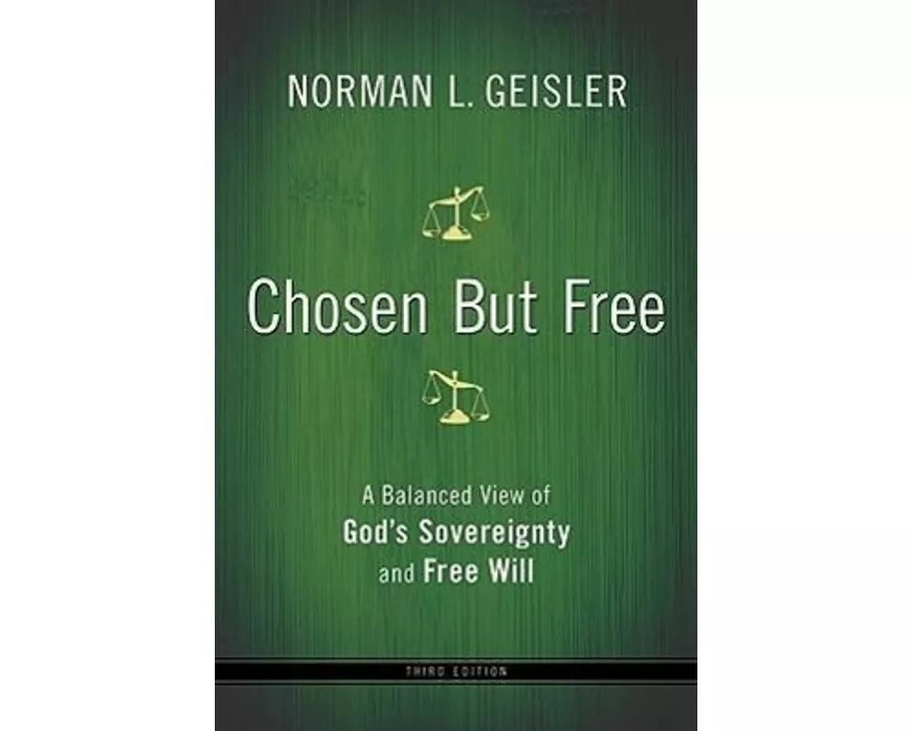 Chosen But Free – A Balanced View of God`s Sovereignty and Free Will