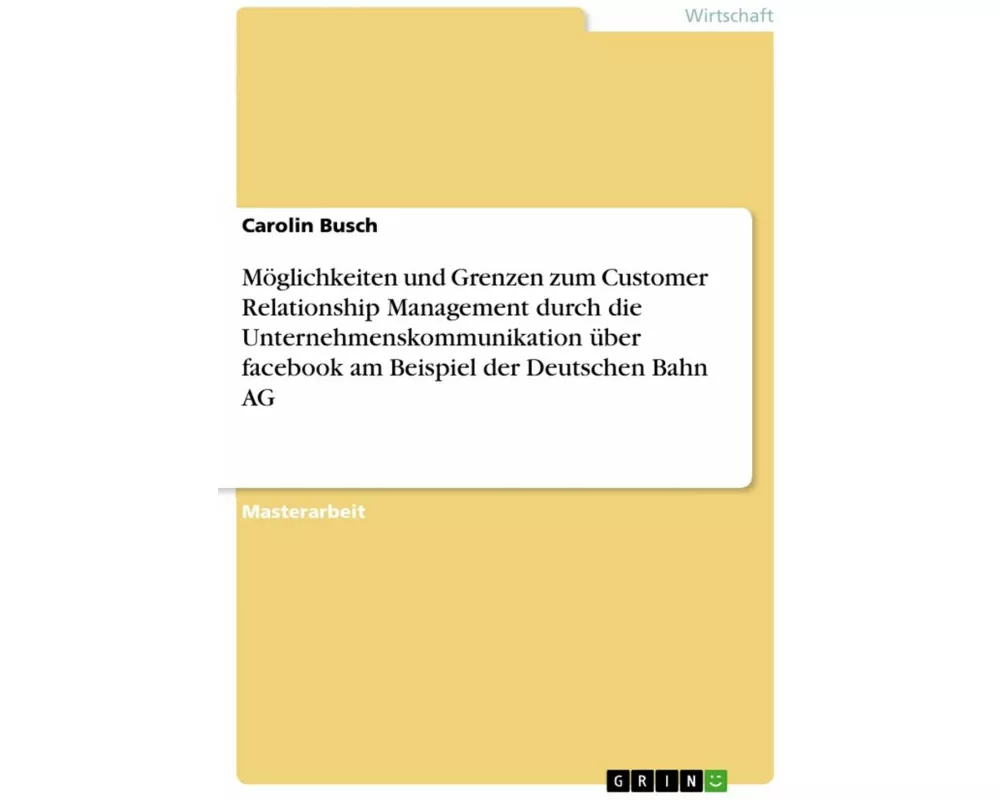 Möglichkeiten und Grenzen zum Customer Relationship Management durch die Unternehmenskommunikation über facebook am Beispiel der Deutschen Bahn AG