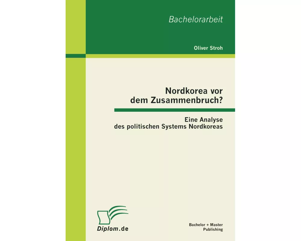 Nordkorea vor dem Zusammenbruch? Eine Analyse des politischen Systems Nordkoreas