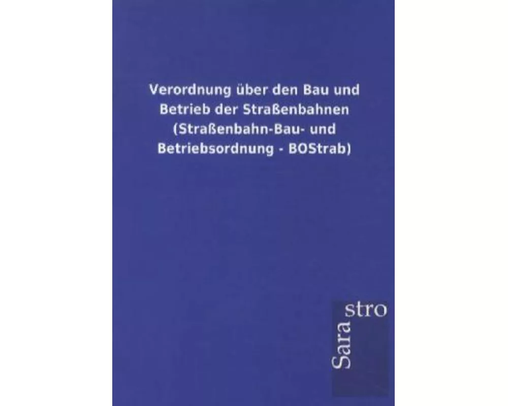 Verordnung über den Bau und Betrieb der Straßenbahnen (Straßenbahn-Bau- und Betriebsordnung - BOStrab)