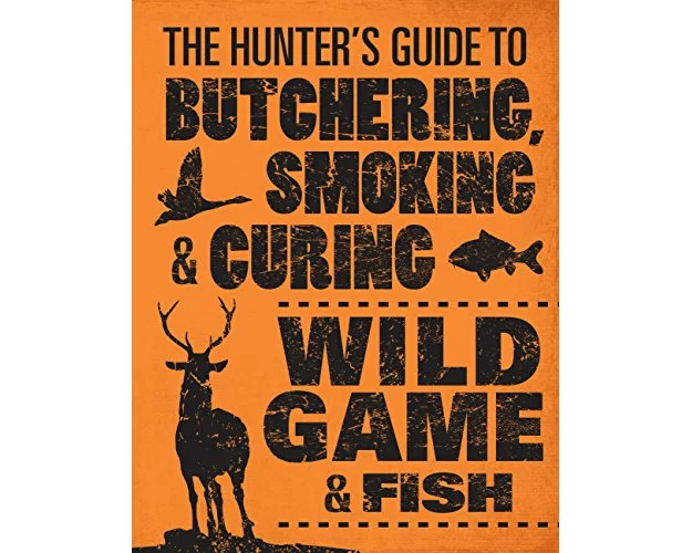 The Hunter's Guide to Butchering, Smoking, and Curing Wild Game and Fish