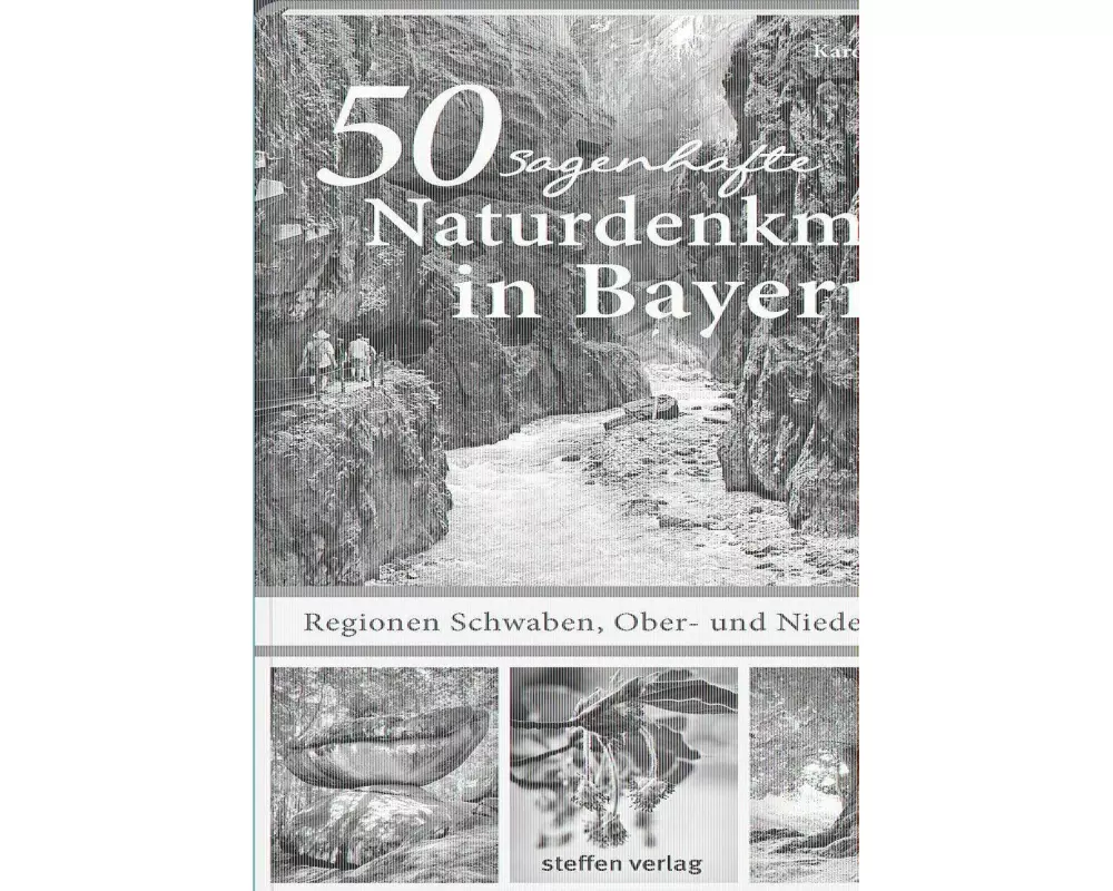50 sagenhafte Naturdenkmale in Bayern - Regionen Schwaben, Ober- und Niederbayern