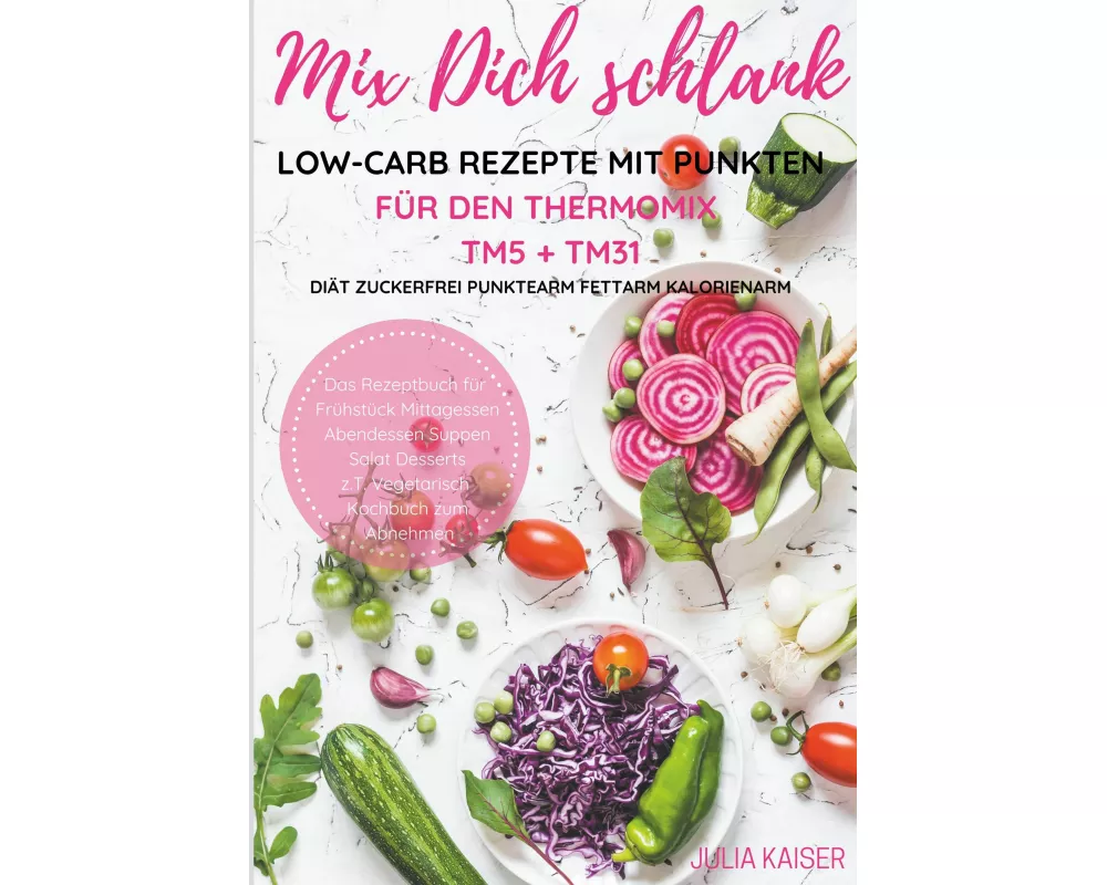 Mix Dich schlank Low-Carb Rezepte mit Punkten für den Thermomix TM5 + TM31 Diät Zuckerfrei Punktearm Fettarm Kalorienarm Das Rezeptbuch für Frühstück