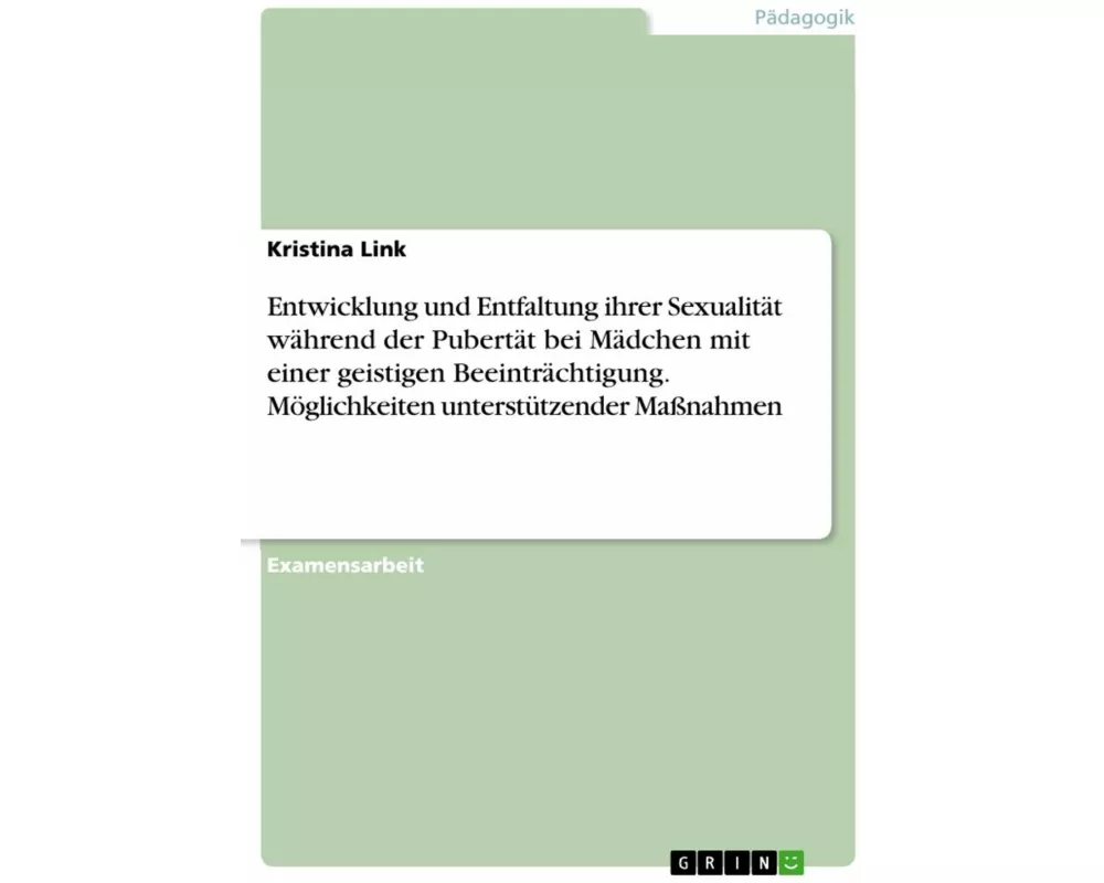 Entwicklung und Entfaltung ihrer Sexualität während der Pubertät bei Mädchen mit einer geistigen Beeinträchtigung. Möglichkeiten unterstützender Maßna