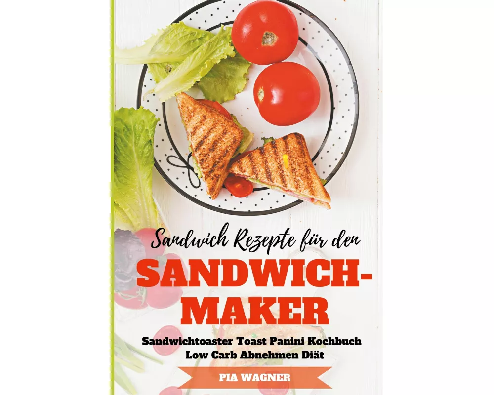 Sandwich Rezepte für den Sandwichmaker Sandwichtoaster Toast Panini Kochbuch Low Carb Abnehmen Diät