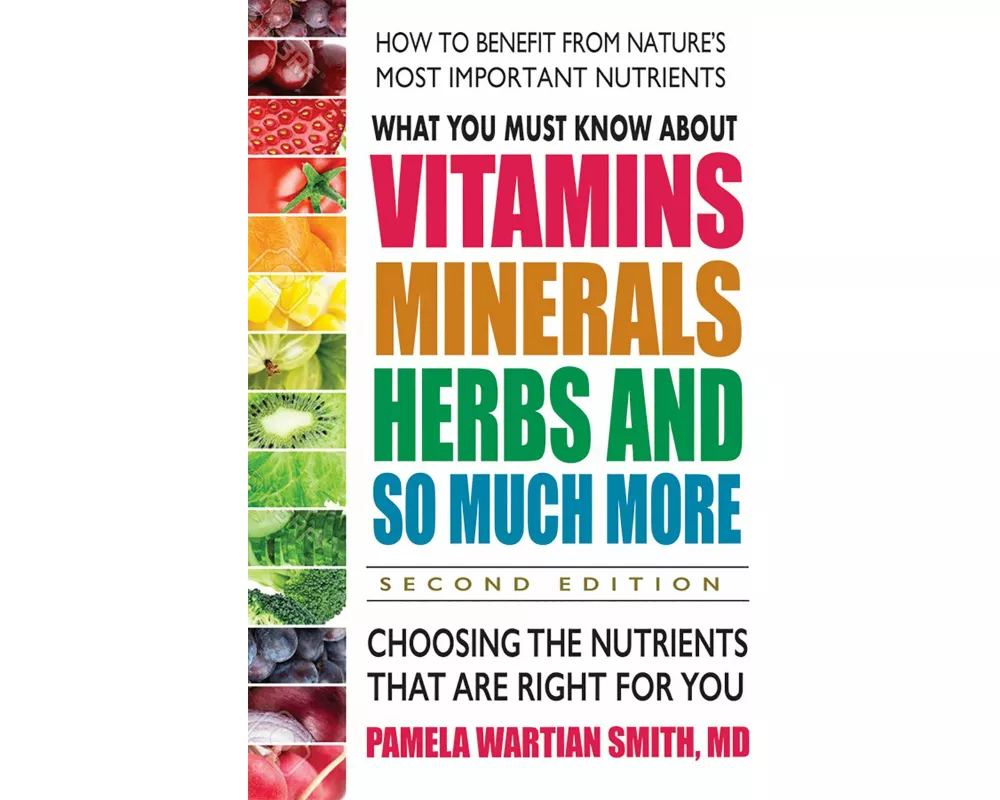 What You Must Know about Vitamins, Minerals, Herbs and So Much More