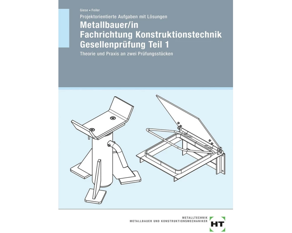 Projektorientierte Aufgaben mit Lösungen Metallbauer/in Fachrichtung Konstruktionstechnik Gesellenprüfung Teil 1