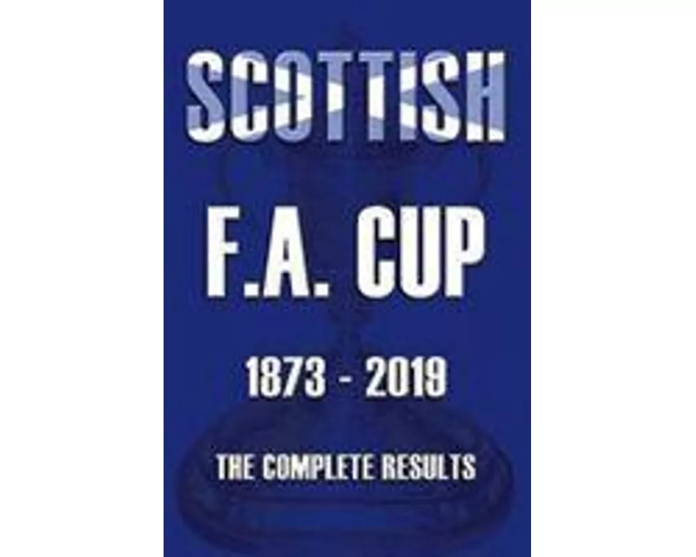 Scottish F.A.Cup 1873-2019 - The Complete Results