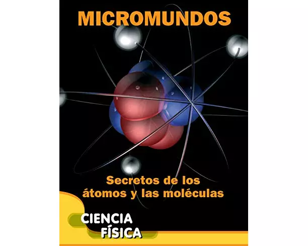 Micromundos: Secretos de los atomos y las moleculas