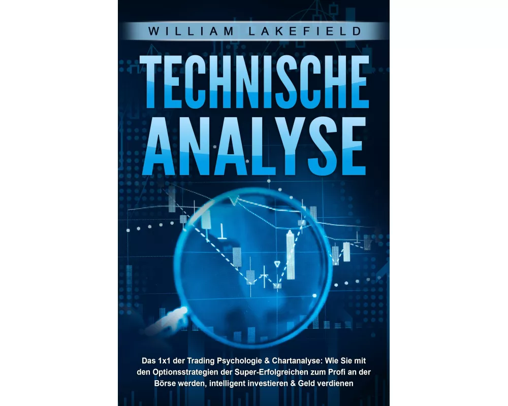 TECHNISCHE ANALYSE - Das 1x1 der Trading Psychologie & Chartanalyse: Wie Sie mit den Optionsstrategien der Super-Erfolgreichen zum Profi an der Börse