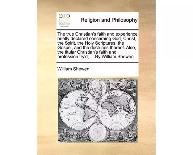 The True Christian's Faith and Experience Briefly Declared Concerning God, Christ, the Spirit, the Holy Scriptures, the Gospel, and the Doctrines Ther