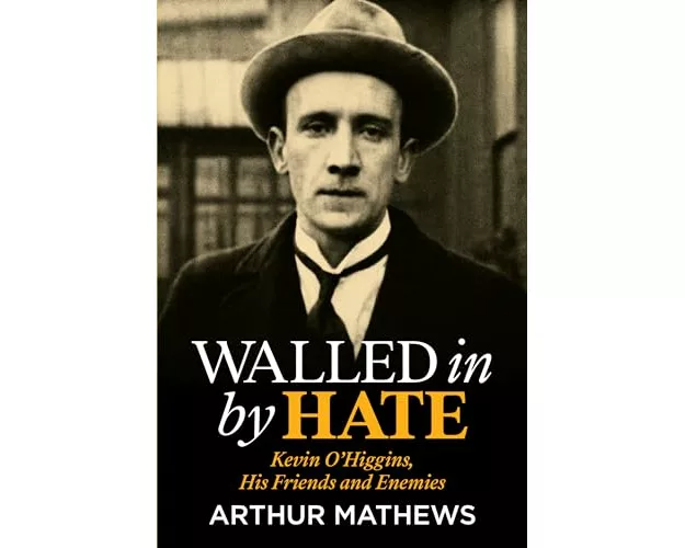 Walled In By Hate: Kevin O'Higgins, His Friends and Enemies