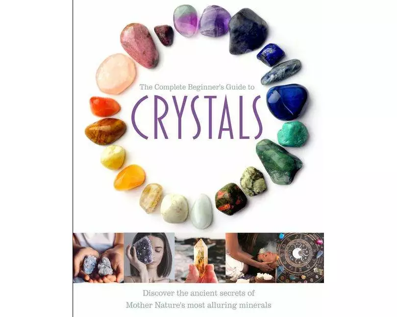 The Complete Beginner's Guide to Crystals