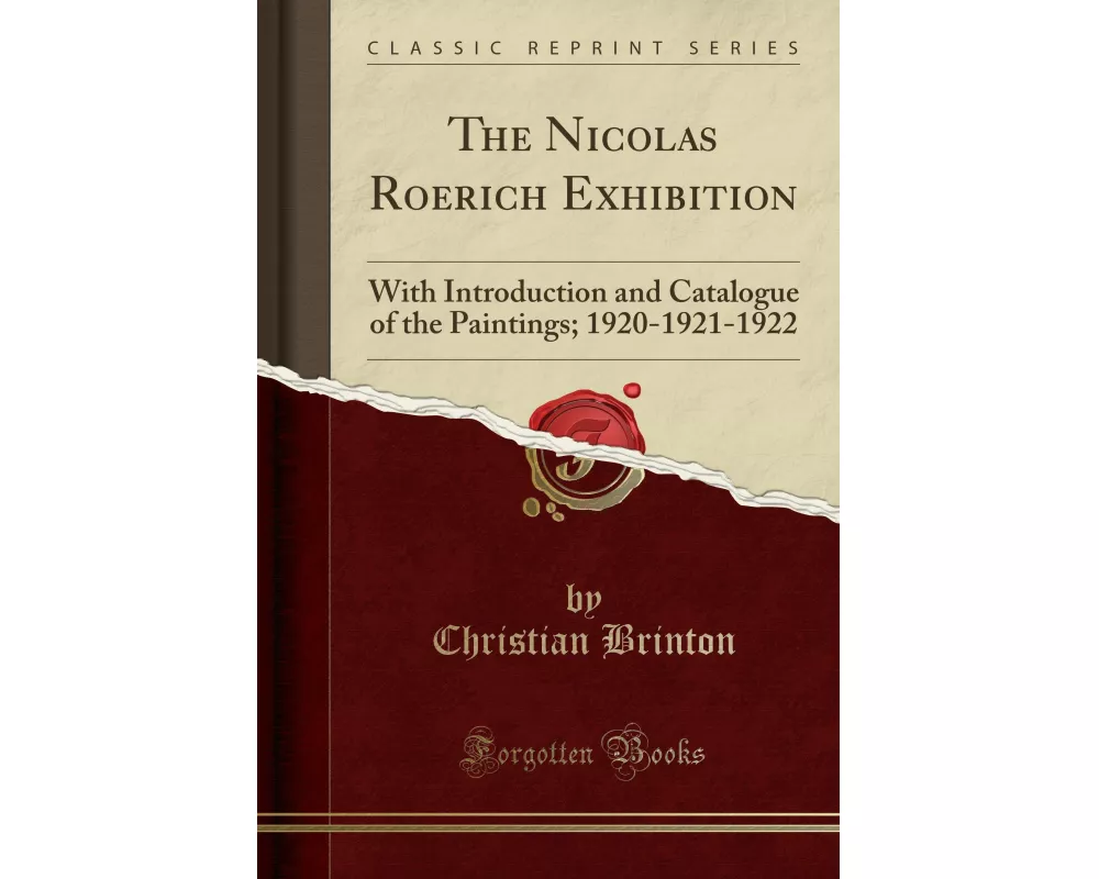 The Nicolas Roerich Exhibition: With Introduction and Catalogue of the Paintings; 1920-1921-1922 (Classic Reprint)