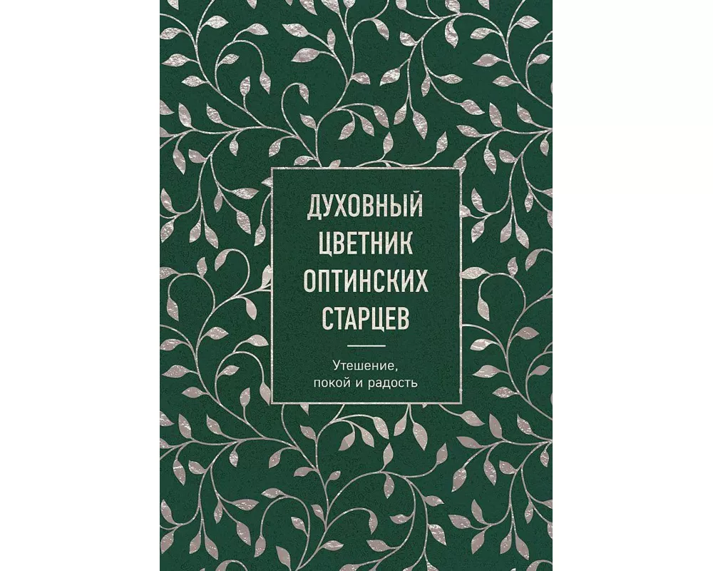Duhovnyj cvetnik optinskih starcev. Uteshenie, pokoj i radost'