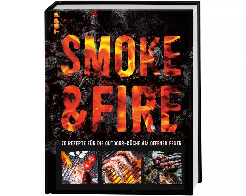 Smoke & Fire. 70 Rezepte für die Outdoor-Küche am offenen Feuer