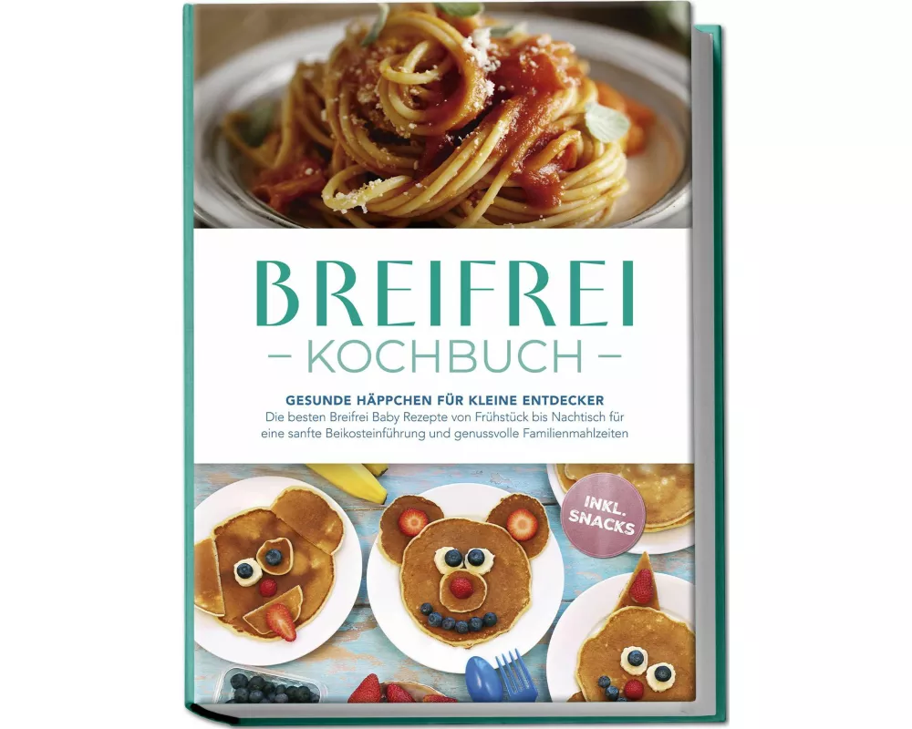 Breifrei Kochbuch: Gesunde Häppchen für kleine Entdecker – Die besten Breifrei Baby Rezepte von Frühstück bis Nachtisch für eine sanfte Beikosteinführ