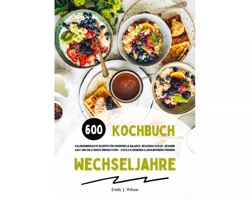 Wechseljahre Kochbuch: 600 kalorienbewusste Rezepte für hormonelle Balance, besseren Schlaf, gesunde Haut und ein starkes Immunsystem - köstlich genie
