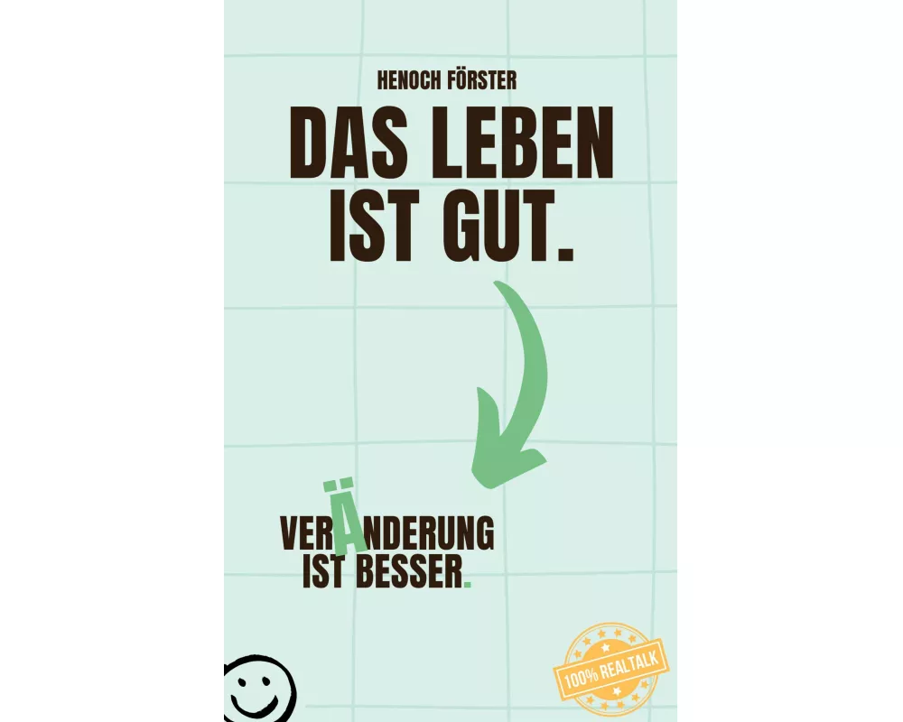Das Leben ist gut. Veränderung ist besser