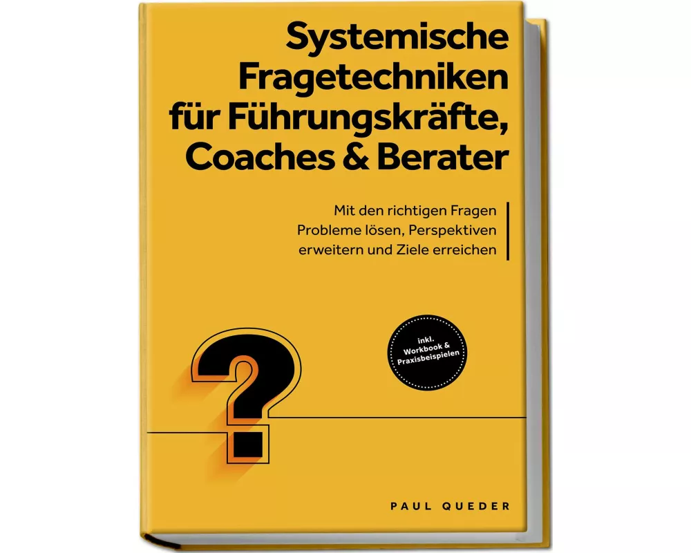 Systemische Fragetechniken für Führungskräfte, Coaches & Berater: Mit den richtigen Fragen Probleme lösen, Perspektiven erweitern und Ziele erreichen